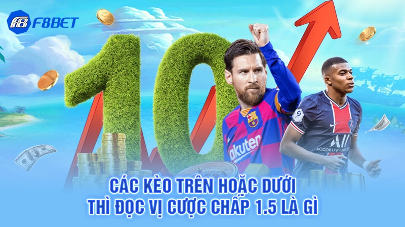 Cược Chấp 1.5 Là Gì - F8BET 3 Các kèo trên hoặc dưới thì đọc vị cược chấp 1.5 là gì