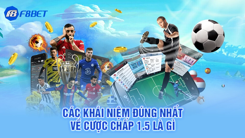 Cược Chấp 1.5 Là Gì - F8BET 2 Các khái niệm đúng nhất về cược chấp 1.5 là gì
