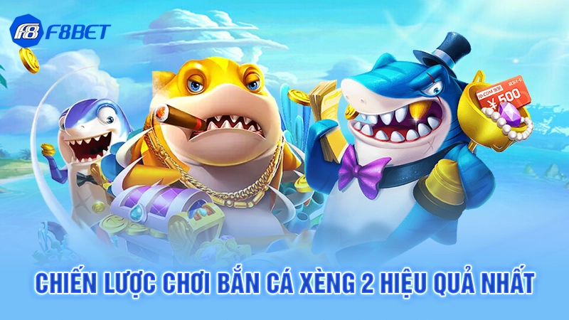 Bắn Cá Xèng 2 Siêu Hấp Dẫn F8bet 4 Chiến lược chơi bắn cá xèng 2 hiệu quả nhất