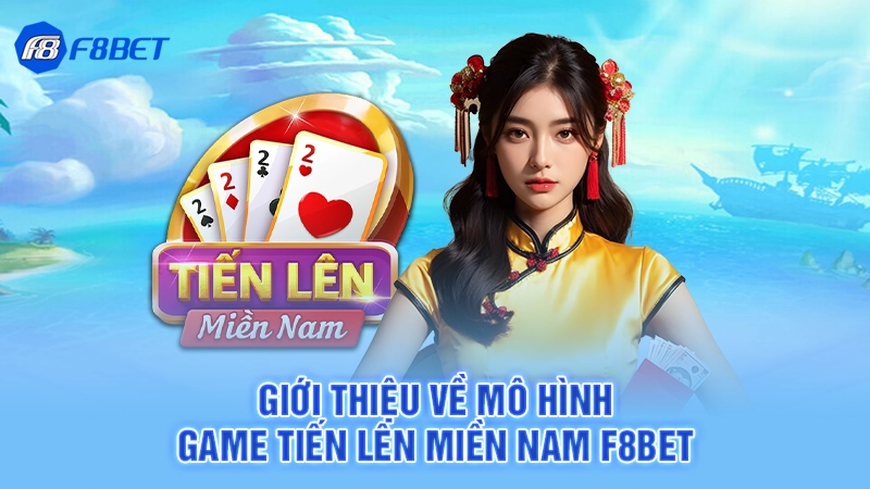 Tải Tiến Lên Miền Nam Miễn Phí F8bet 2 Giới thiệu về mô hình game tiến lên miền nam F8bet