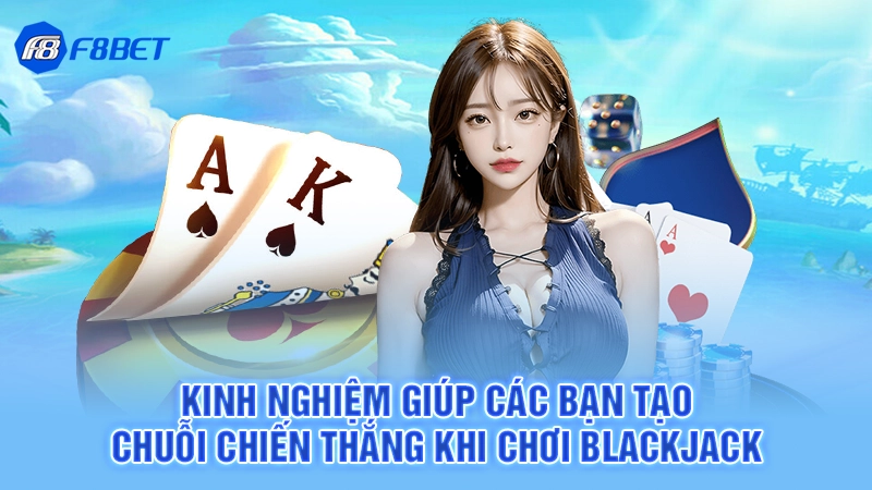 Luật Chơi Blackjack F8BET 4 Kinh nghiệm giúp các bạn tạo chuỗi chiến thắng khi chơi Blackjack