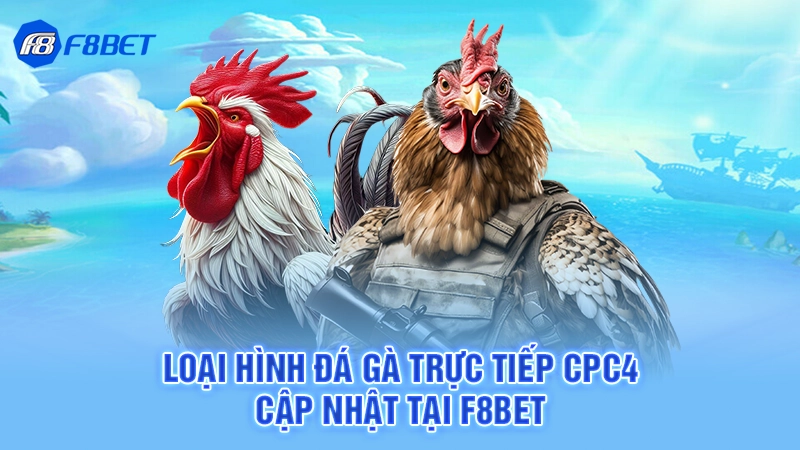 Đá Gà Trực Tiếp CPC4 Tại F8bet 4 Loại hình đá gà trực tiếp cpc4 cập nhật tại F8bet