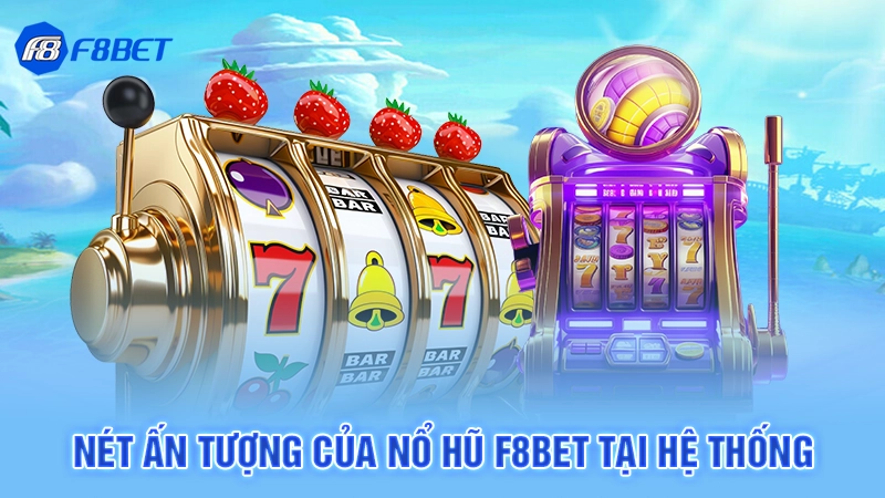 Nét ấn tượng của nổ hũ F8bet tại hệ thống