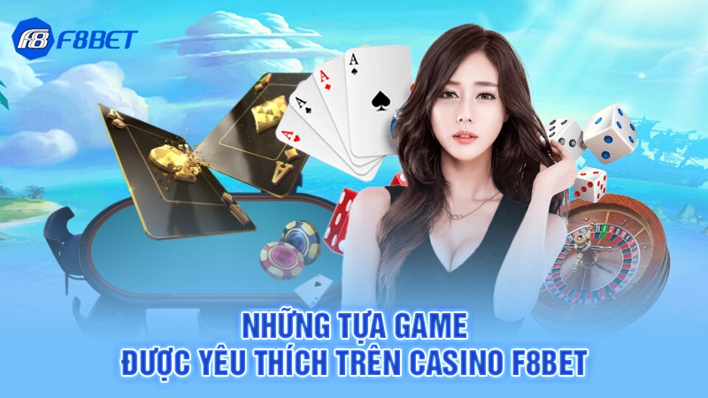 Những tựa game được yêu thích trên Casino F8bet