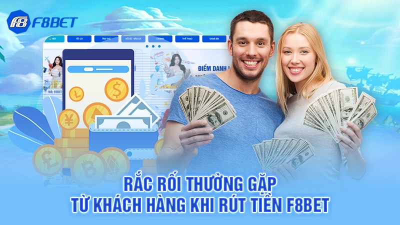 Hướng Dẫn Rút Tiền F8bet 4 Rắc rối thường gặp từ khách hàng khi rút tiền F8bet