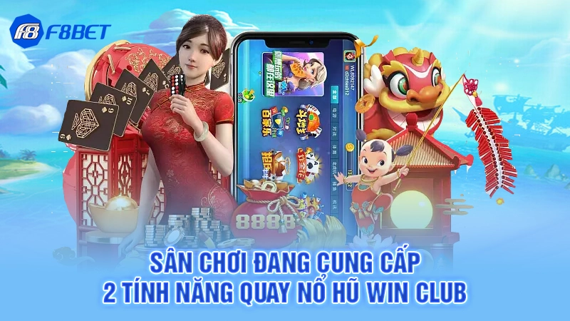 Quay Nổ Hũ WIN Club 2 Sân chơi F8BET đang cung cấp 2 tính năng quay nổ hũ Win Club
