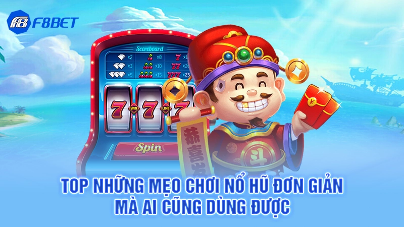 3 Mẹo Chơi Nổ Hũ F8bet 3 Top những mẹo chơi nổ hũ đơn giản mà ai cũng dùng được