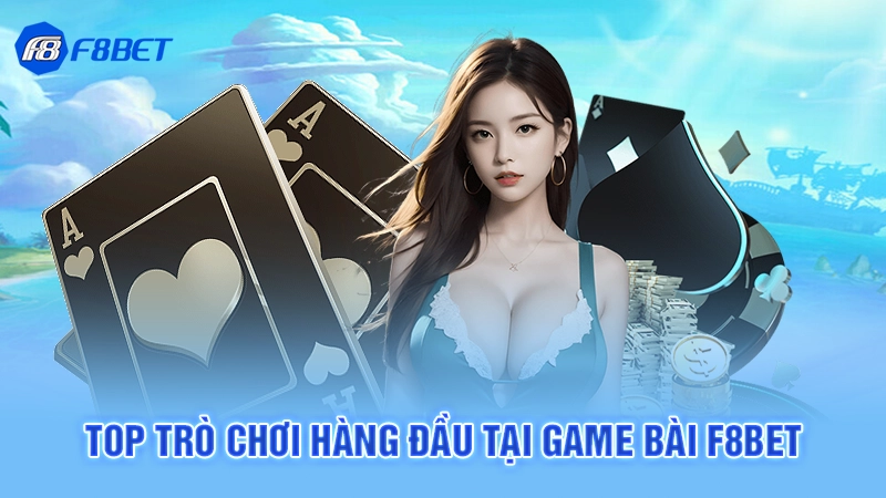 Top trò chơi hàng đầu tại game bài F8bet