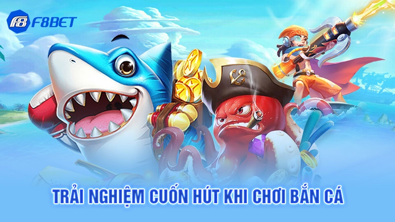 Bắn Cá 666 F8BET - Siêu Phẩm Săn Quái Đổi Thưởng 3 Trải nghiệm cuốn hút khi chơi bắn cá